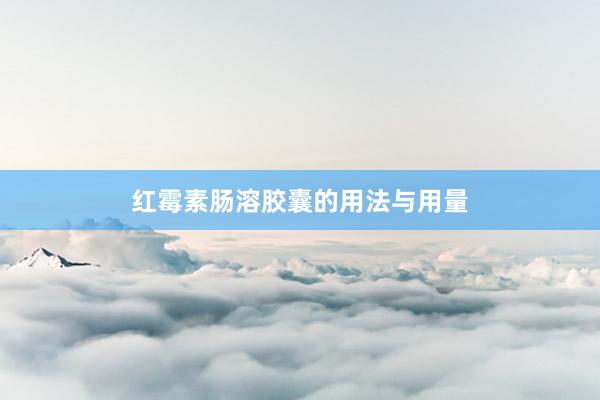 红霉素肠溶胶囊的用法与用量